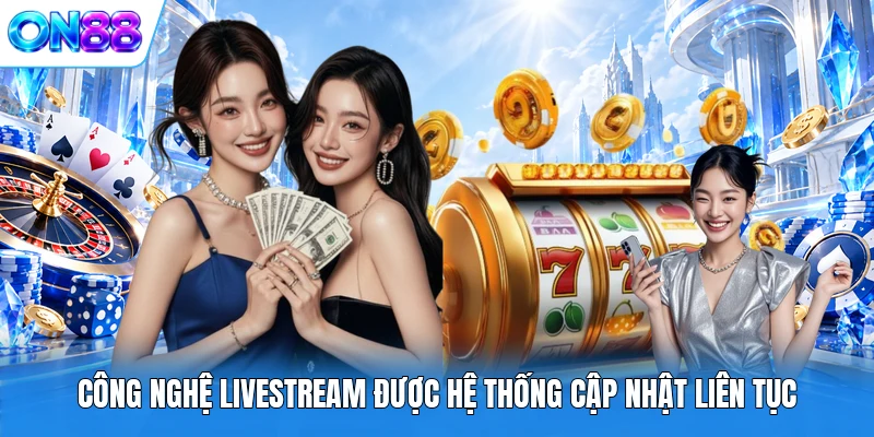 cong nghe livestream duoc he thong cap nhat lien tuc Công nghệ Livestream được hệ thống cập nhật liên tục