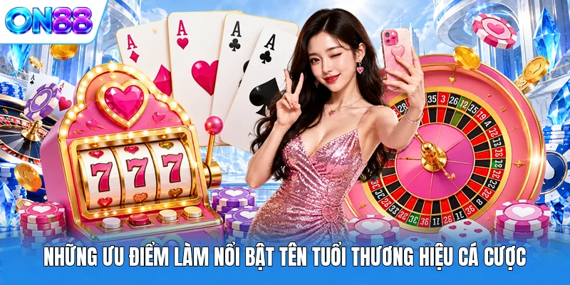 nhung uu diem lam noi bat ten tuoi thuong hieu ca cuoc Những ưu điểm làm nổi bật tên tuổi thương hiệu cá cược