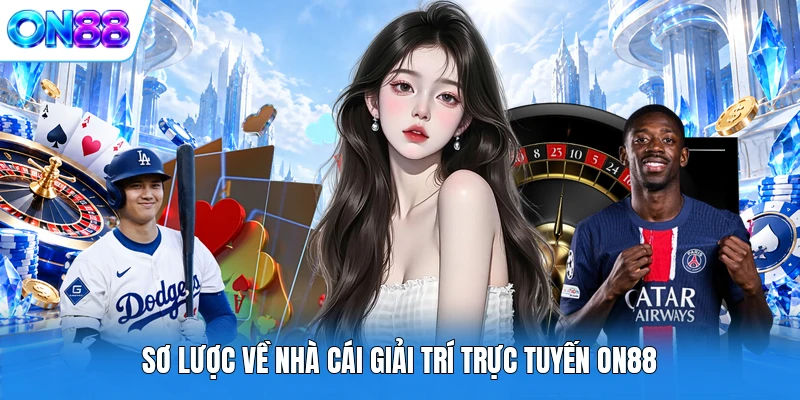 so luoc ve nha cai giai tri truc tuyen on88 Sơ lược về nhà cái giải trí trực tuyến ON88