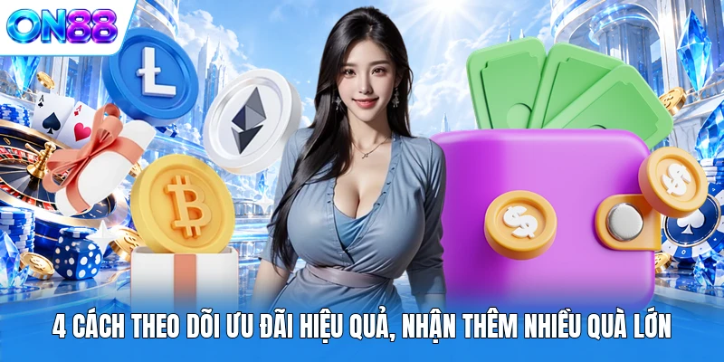 4 cach theo doi uu dai hieu qua nhan them nhieu qua lon 4 cách theo dõi ưu đãi hiệu quả, nhận thêm nhiều quà lớn