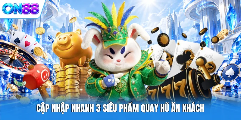 cap nhap nhanh 3 sieu pham quay hu an khach Cập nhập nhanh 3 siêu phẩm quay hũ ăn khách