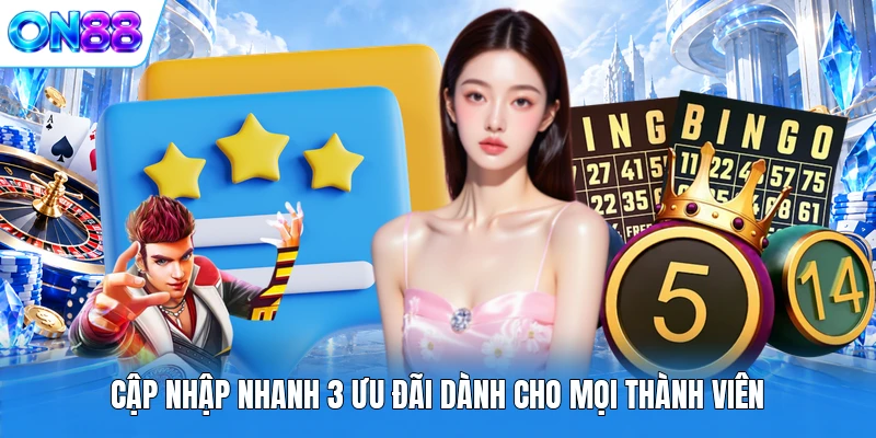 cap nhap nhanh 3 uu dai danh cho moi thanh vien Cập nhập nhanh 3 ưu đãi dành cho mọi thành viên
