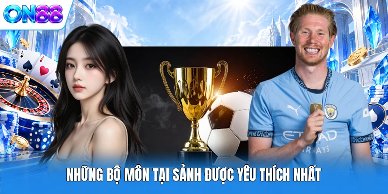 Những bộ môn tại sảnh được yêu thích nhất