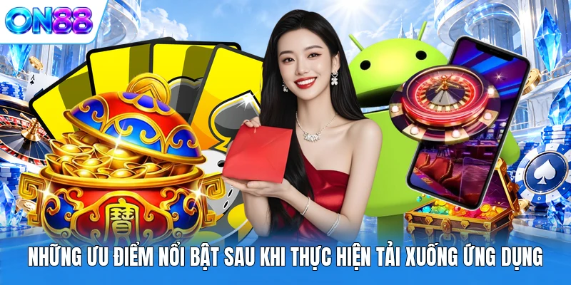 nhung uu diem noi bat sau khi thuc hien tai xuong ung dung Những ưu điểm nổi bật sau khi thực hiện tải xuống ứng dụng