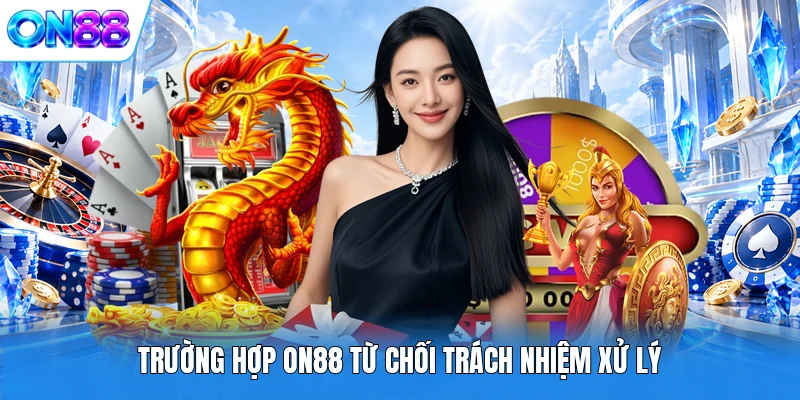 truong hop on88 tu choi trach nhiem xu ly Trường hợp ON88 từ chối trách nhiệm xử lý