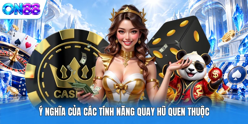 y nghia cua cac tinh nang quay hu quen thuoc Ý nghĩa của các tính năng quay hũ quen thuộc
